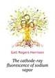 The cathode-ray fluorescence of sodium vapor .., Galt Rogers Harrison 