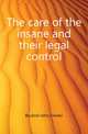 The care of the insane and their legal control, Bucknill John Charles 