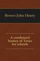 A condensed history of Texas for schools, Brown John Henry 