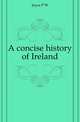 A concise history of Ireland, P. W. Joyce 