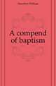 A compend of baptism, Hamilton William 