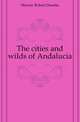 The cities and wilds of Andalucia, Murray Robert Dundas 