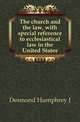 The church and the law, with special reference to ecclesiastical law in the United States, Humphrey J. Desmond 