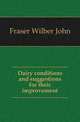 Dairy conditions and suggestions for their improvement, Fraser Wilber John 