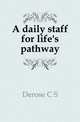 A daily staff for life's pathway, C.S. Derose 