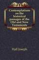 Contemplations on the historical passages of the Old and New Testaments, Hall Joseph 