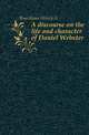 A discourse on the life and character of Daniel Webster, Henry A. Boardman 