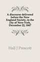 A discourse delivered before the New England Society, in the city of New-York, December 22, 1847, Hall J. Prescott 