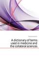 A dictionary of terms used in medicine and the collateral sciences, Hoblyn Richard D 