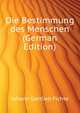 Die Bestimmung des Menschen (German Edition), Fichte Johann Gottlieb 