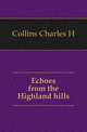 Echoes from the Highland hills, Charles H. Collins 
