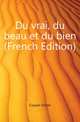 Du vrai, du beau et du bien (French Edition), Cousin Victor 