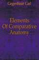 Elements Of Comparative Anatomy, Gegenbaur Carl 