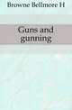 Guns and gunning, Bellmore H. Browne 