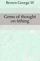 Gems of thought on tithing, George W. Brown 