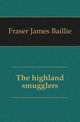 The highland smugglers, Fraser James Baillie 
