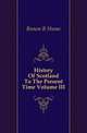 History Of Scotland To The Present Time Volume III, Brown R. Hume 