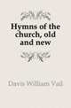 Hymns of the church, old and new, Davis William Vail 