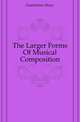 The Larger Forms Of Musical Composition, Goetschius Percy 