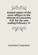 Annual report of the town officers to the citizens of Lancaster, N.H. for the year ending February 15 .., Lancaster Lancaster 