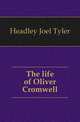The life of Oliver Cromwell, Headley Joel Tyler 