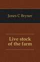 Live stock of the farm, Jones C Bryner 
