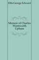 Memoir of Charles Wentworth Upham, Ellis George Edward 