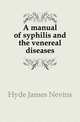 A manual of syphilis and the venereal diseases, Hyde James Nevins 