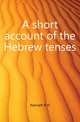 A short account of the Hebrew tenses, R. H. Kennett 