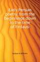 Early Persian poetry, from the beginnings down to the time of Firdausi, Jackson A. Williams 
