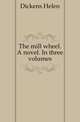 The mill wheel. A novel. In three volumes., Dickens Helen 