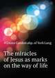 The miracles of Jesus as marks on the way of life.., #Cosmo Gordon abp. of York Lang 