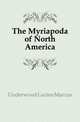 The Myriapoda of North America, Underwood Lucien Marcus 