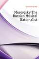 Musorgsky The Russian Musical Nationalist, Cavocoressi M D 
