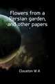 Flowers from a Persian garden, and other papers, Clouston W A 