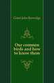 Our common birds and how to know them, Grant John Beveridge 