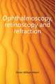 Ophthalmoscopy, retinoscopy and refraction, Fisher William Albert 