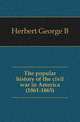 The popular history of the civil war in America (1861-1865), Herbert George B 