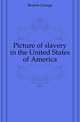 Picture of slavery in the United States of America, Bourne George 