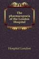 The pharmacopoeia of the London Hospital, Hospital London 