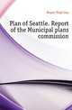Plan of Seattle. Report of the Municipal plans commission, Bogue Virgil Gay 