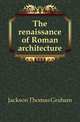 The renaissance of Roman architecture, Jackson Thomas Graham 