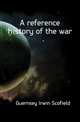 A reference history of the war, Guernsey Irwin Scofield 