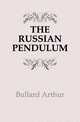 THE RUSSIAN PENDULUM, Bullard Arthur 