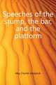 Speeches of the stump, the bar, and the platform, May Charles Sedgwick 