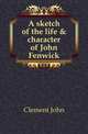 A sketch of the life & character of John Fenwick, Clement John 