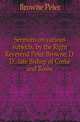 Sermons on various subjects, by the Right Reverend Peter Browne, D.D., late Bishop of Corke and Rosse, Browne Peter 