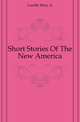 Short Stories Of The New America, Laselle Mary A 