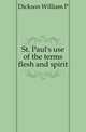 St. Paul's use of the terms flesh and spirit, Dickson William P 