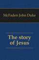 The story of Jesus, McFaden John Duke 